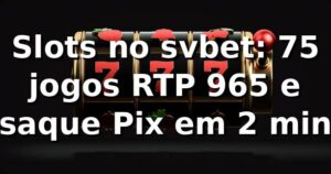 Slots no svbet: +75 jogos, RTP 96,5% e saque Pix em 2 min 📊