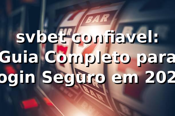 svbet confiavel: Guia Completo para Login Seguro em 2026 🎯
